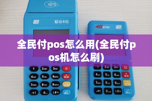 全民付pos怎么用(全民付pos机怎么刷)