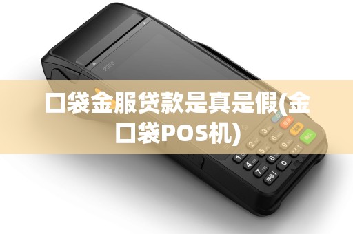 口袋金服贷款是真是假(金口袋POS机)