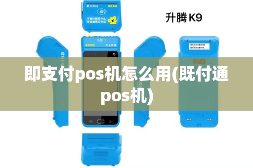 即支付pos机怎么用(既付通pos机)