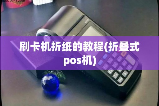 刷卡机折纸的教程(折叠式pos机)