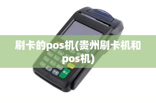 刷卡的pos机(贵州刷卡机和pos机)