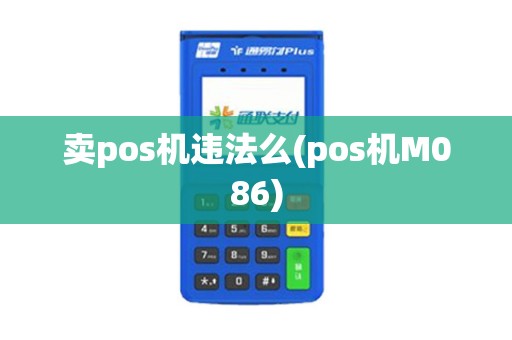 卖pos机违法么(pos机M086)