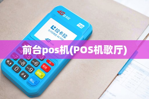前台pos机(POS机歌厅)