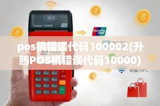 pos机错误代码100002(升腾POS机错误代码10000)