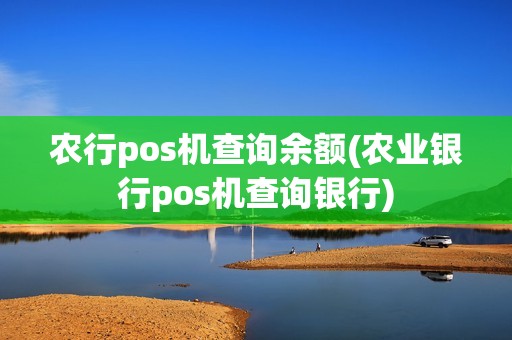 农行pos机查询余额(农业银行pos机查询银行)