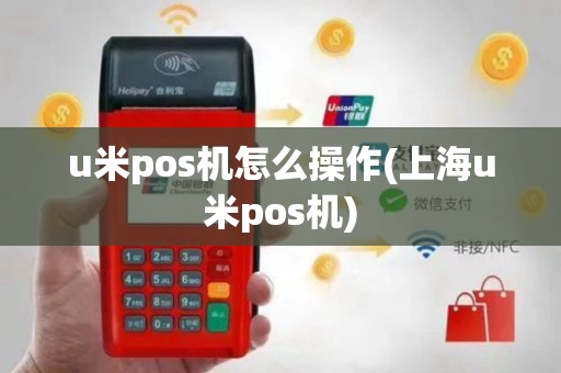 u米pos机怎么操作(上海u米pos机)