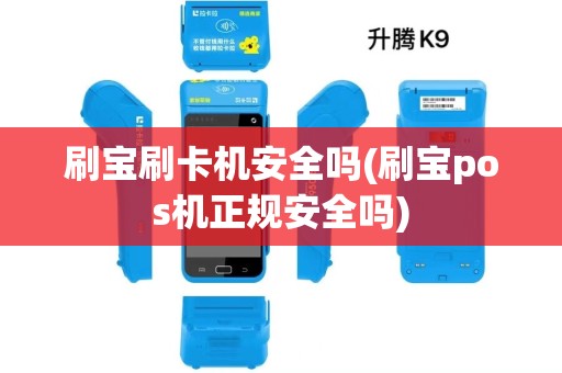 刷宝刷卡机安全吗(刷宝pos机正规安全吗)