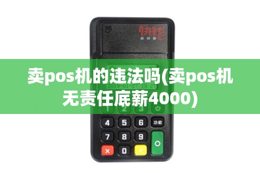 卖pos机的违法吗(卖pos机无责任底薪4000)