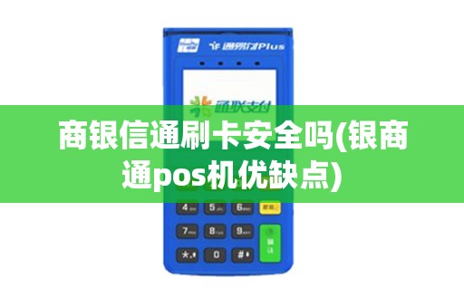商银信通刷卡安全吗(银商通pos机优缺点)