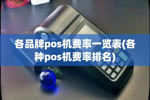 各品牌pos机费率一览表(各种pos机费率排名)