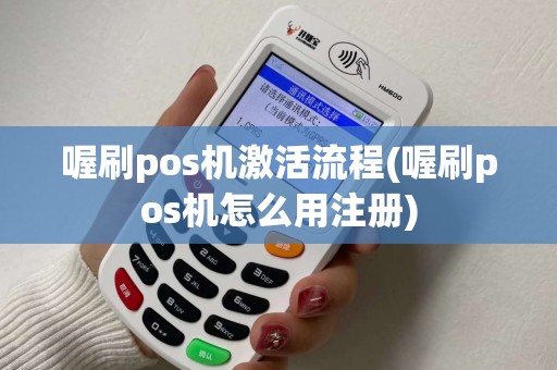 喔刷pos机激活流程(喔刷pos机怎么用注册)