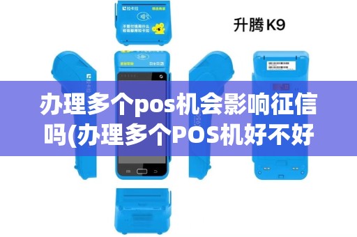 办理多个pos机会影响征信吗(办理多个POS机好不好)