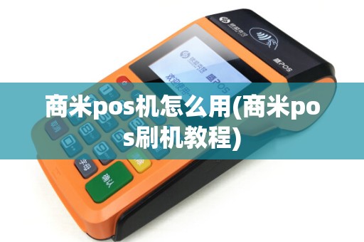 商米pos机怎么用(商米pos刷机教程)