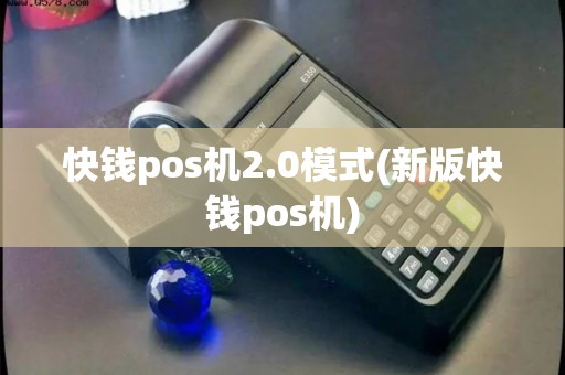 快钱pos机2.0模式(新版快钱pos机)