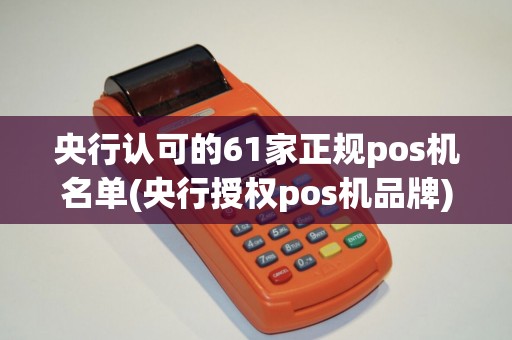 央行认可的61家正规pos机名单(央行授权pos机品牌)