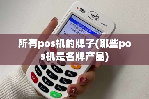 所有pos机的牌子(哪些pos机是名牌产品)