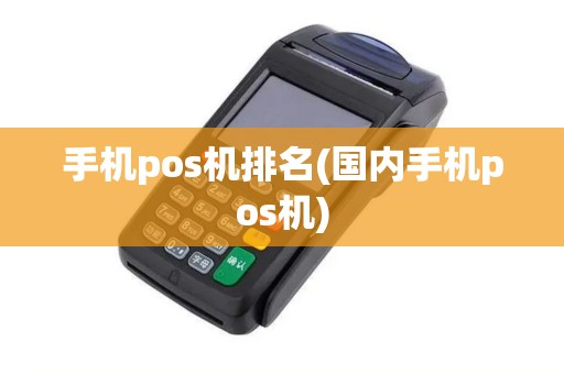 手机pos机排名(国内手机pos机)