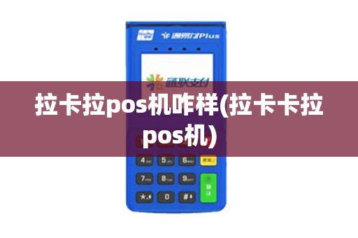 拉卡拉pos机咋样(拉卡卡拉pos机)