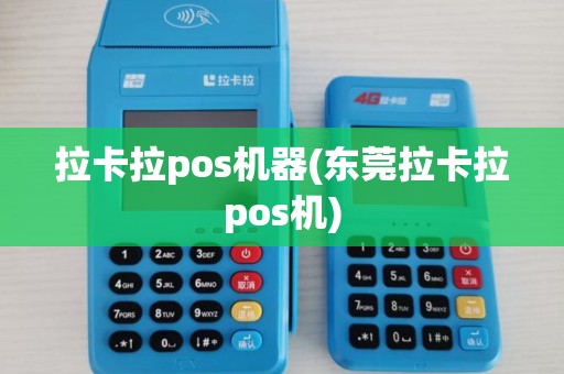 拉卡拉pos机器(东莞拉卡拉pos机)