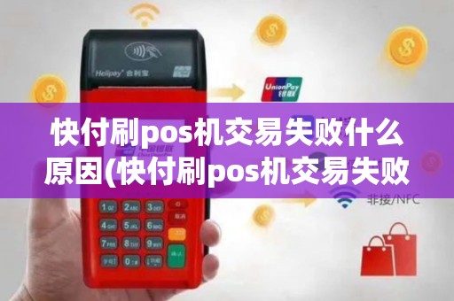 快付刷pos机交易失败什么原因(快付刷pos机交易失败)