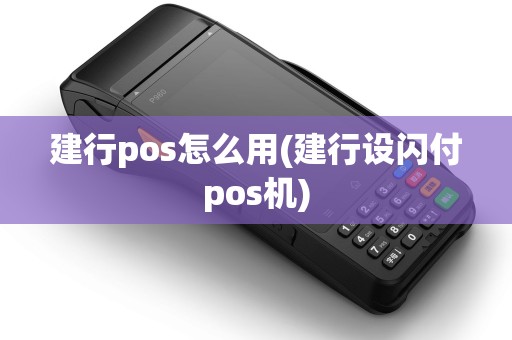 建行pos怎么用(建行设闪付pos机)