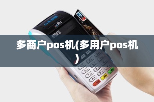 多商户pos机(多用户pos机)