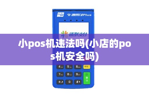 小pos机违法吗(小店的pos机安全吗)