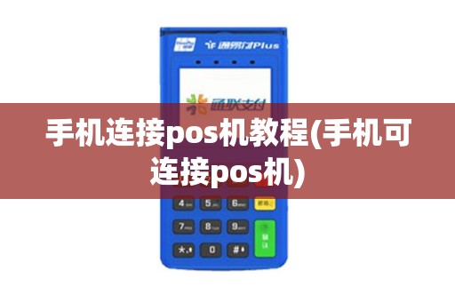 手机连接pos机教程(手机可连接pos机)