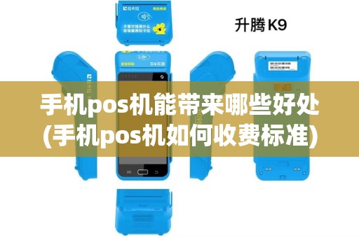 手机pos机能带来哪些好处(手机pos机如何收费标准)