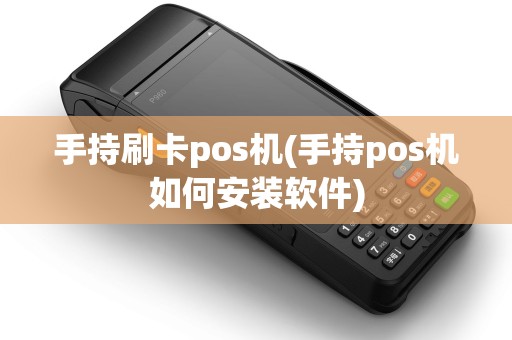 手持刷卡pos机(手持pos机如何安装软件)