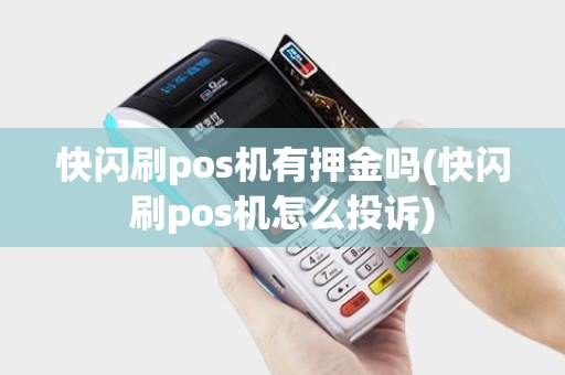 快闪刷pos机有押金吗(快闪刷pos机怎么投诉)