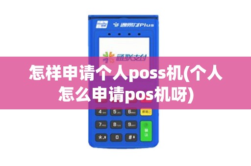 怎样申请个人poss机(个人怎么申请pos机呀)