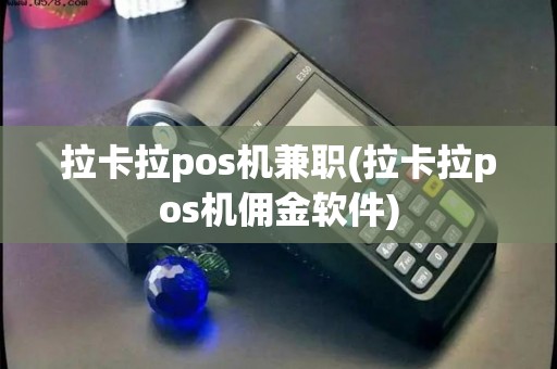 拉卡拉pos机兼职(拉卡拉pos机佣金软件)