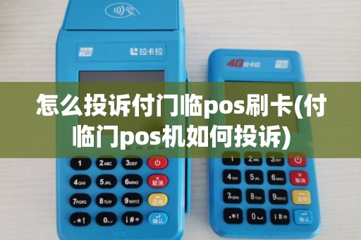 怎么投诉付门临pos刷卡(付临门pos机如何投诉)