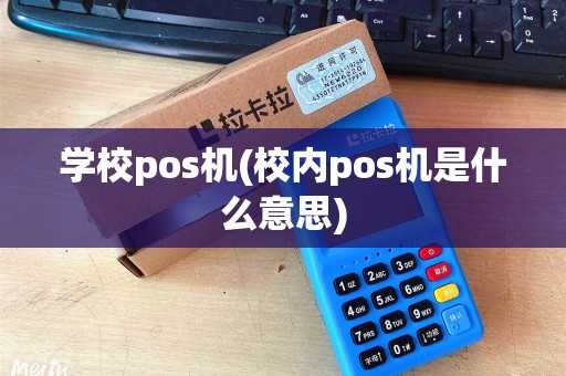 学校pos机(校内pos机是什么意思)