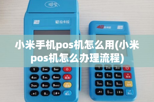 小米手机pos机怎么用(小米pos机怎么办理流程)