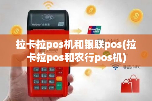 拉卡拉pos机和银联pos(拉卡拉pos和农行pos机)