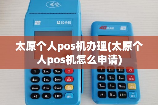 太原个人pos机办理(太原个人pos机怎么申请)