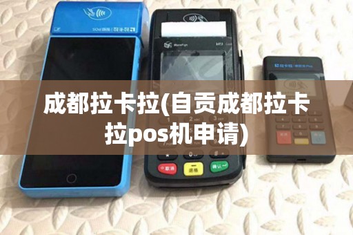 成都拉卡拉(自贡成都拉卡拉pos机申请)