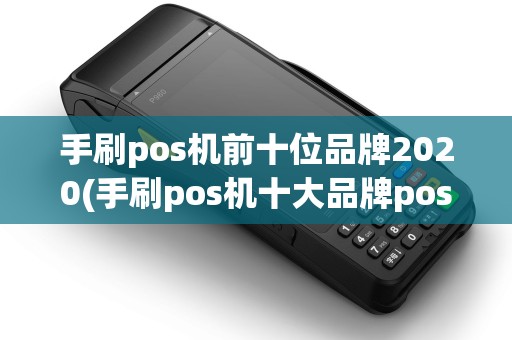 手刷pos机前十位品牌2020(手刷pos机十大品牌pos)