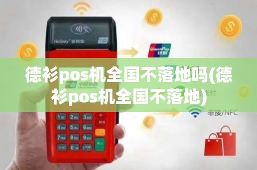 德衫pos机全国不落地吗(德衫pos机全国不落地)
