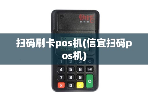 扫码刷卡pos机(信宜扫码pos机)