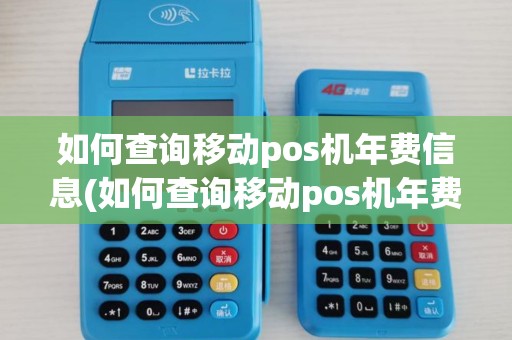 如何查询移动pos机年费信息(如何查询移动pos机年费)