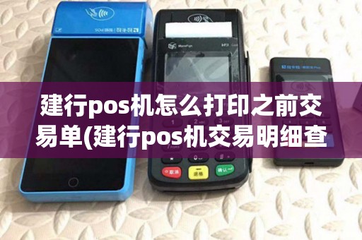 建行pos机怎么打印之前交易单(建行pos机交易明细查询)