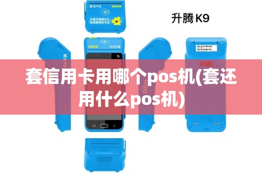套信用卡用哪个pos机(套还用什么pos机)