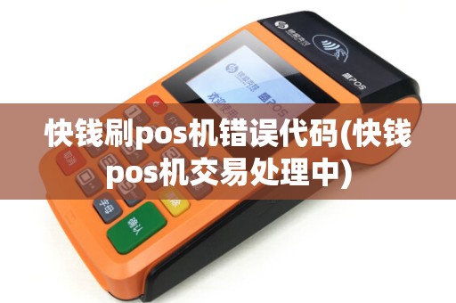 快钱刷pos机错误代码(快钱pos机交易处理中)