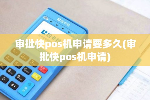 审批快pos机申请要多久(审批快pos机申请)