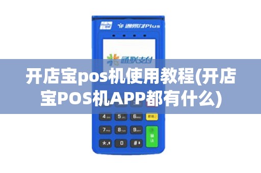 开店宝pos机使用教程(开店宝POS机APP都有什么)