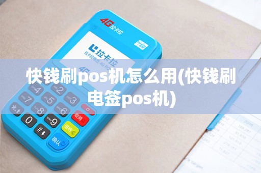 快钱刷pos机怎么用(快钱刷电签pos机)