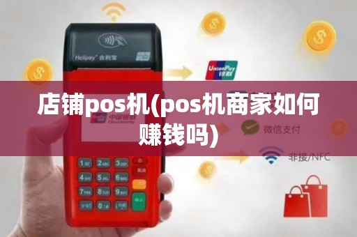 店铺pos机(pos机商家如何赚钱吗)
